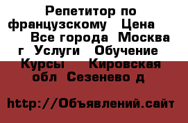 Репетитор по французскому › Цена ­ 800 - Все города, Москва г. Услуги » Обучение. Курсы   . Кировская обл.,Сезенево д.